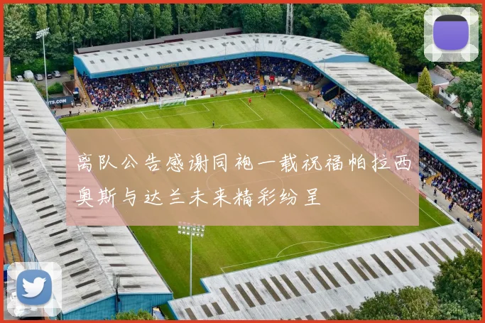 离队公告感谢同袍一载祝福帕拉西奥斯与达兰未来精彩纷呈